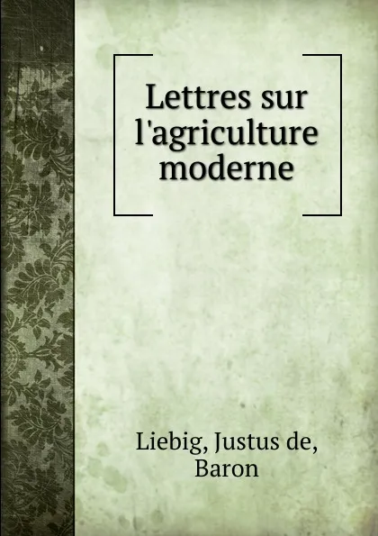 Обложка книги Lettres sur l.agriculture moderne, Liebig Justus, Theodore Swarts