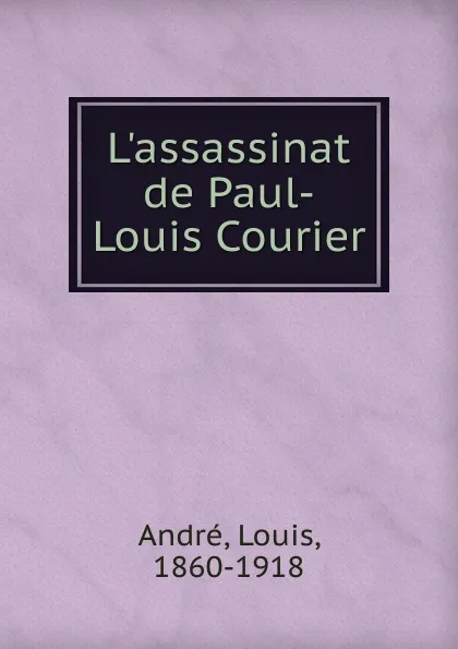 Обложка книги L.assassinat de Paul-Louis Courier, Louis André