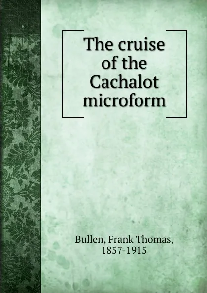 Обложка книги The cruise of the Cachalot microform, Bullen Frank Thomas