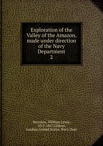 Обложка книги Exploration of the Valley of the Amazon. Volume 2, William Lewis Herndon, Lardner Gibbon