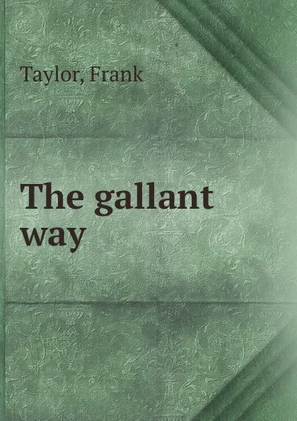 Обложка книги The gallant way, Frank Taylor