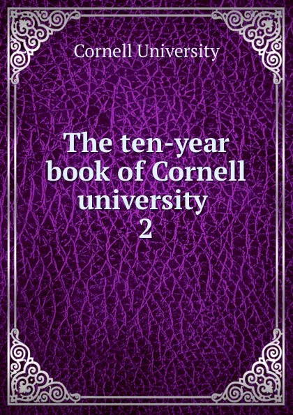 Обложка книги The ten-year book of Cornell university, Cornell University