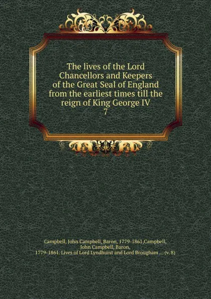 Обложка книги The lives of the Lord Chancellors and Keepers of the Great Seal of England. Volume 7, John Campbell Campbell