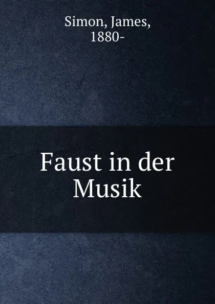 Обложка книги Faust in der Musik, James Simon