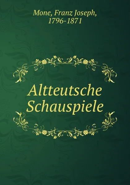 Обложка книги Altteutsche Schauspiele, Franz Joseph Mone