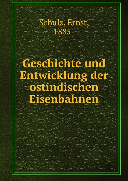 Обложка книги Geschichte und Entwicklung der ostindischen Eisenbahnen, Ernst Schulz