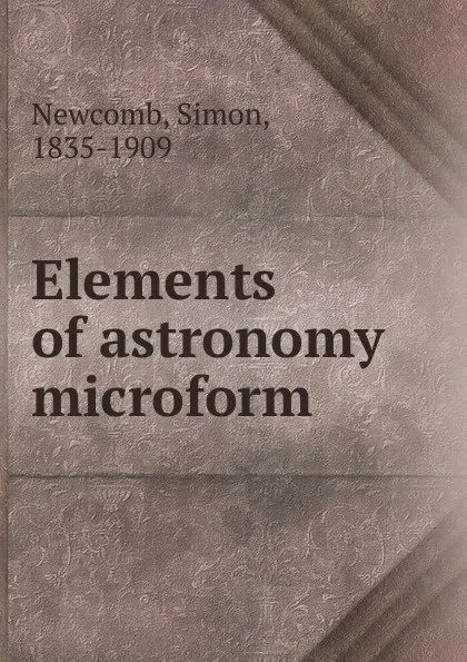 Обложка книги Elements of astronomy microform, Simon Newcomb