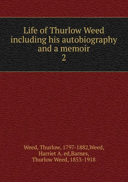 Обложка книги Life of Thurlow Weed including his autobiography and a memoir, Thurlow Weed