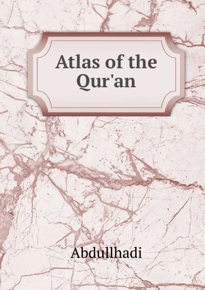 Обложка книги Atlas of the Qur.an, Abdullhadi