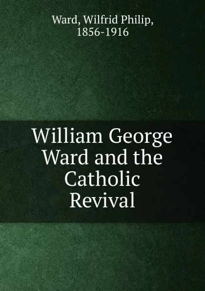 Обложка книги William George Ward and the Catholic Revival, Wilfrid Philip Ward