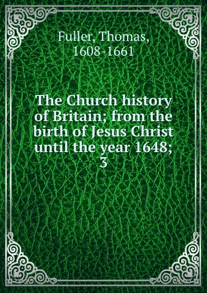 Обложка книги The Church history of Britain. Volume 3, Fuller Thomas