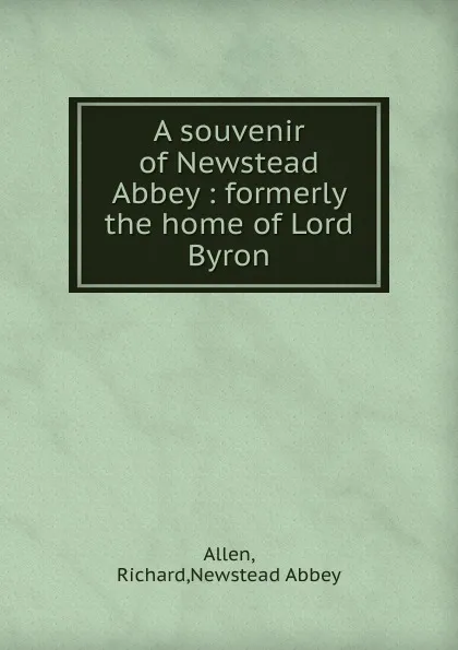 Обложка книги A souvenir of Newstead Abbey, Richard Allen