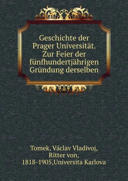 Обложка книги Geschichte der Prager Universitat. Zur Feier der funfhundertjahrigen Grundung derselben, V.V. Tomek