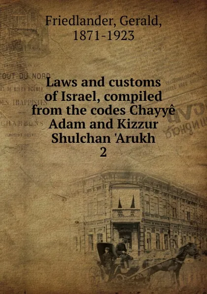 Обложка книги Laws and customs of Israel, compiled from the codes Chayye Adam and Kizzur Shulchan .Arukh, Gerald Friedlander