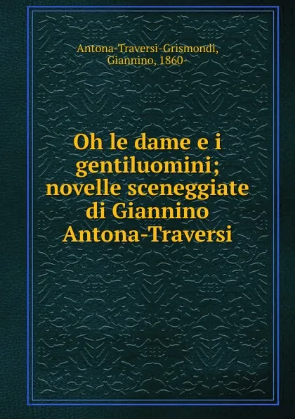 Обложка книги Oh le dame e i gentiluomini, Giannino Antona-Traversi-Grismondi