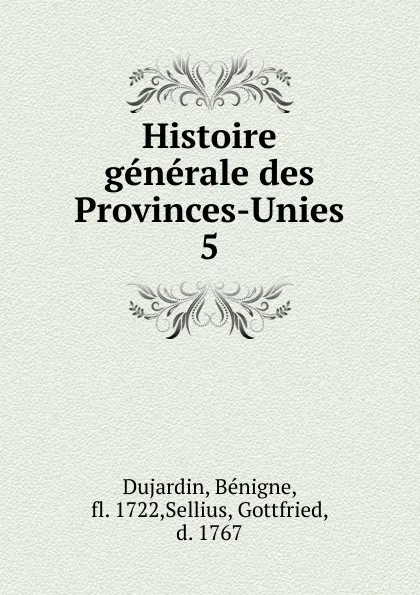 Обложка книги Histoire generale des Provinces-Unies. Tome 5, Bénigne Dujardin