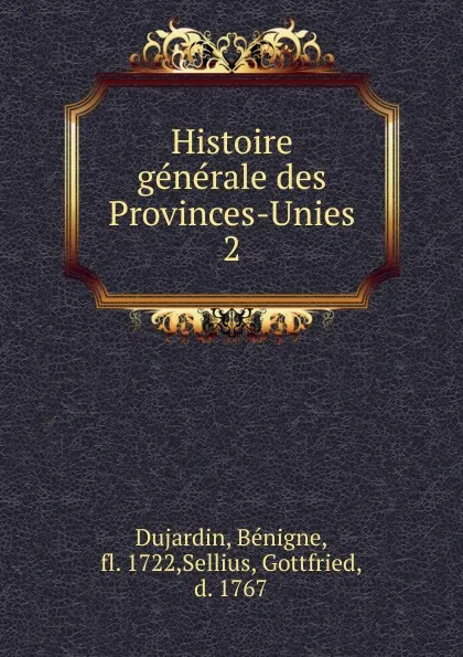 Обложка книги Histoire generale des Provinces-Unies. Tome 2, Bénigne Dujardin