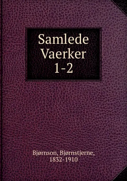 Обложка книги Samlede Vaerker. Bind 1, Bjornstjerne Bjornson