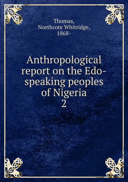 Обложка книги Anthropological report on the Edo-speaking peoples of Nigeria. Part 2. Linguistics, Northcote Whitridge Thomas