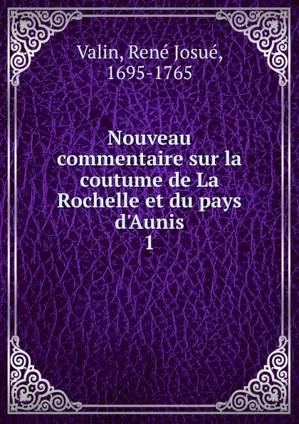 Обложка книги Nouveau commentaire sur la coutume de La Rochelle et du pays d.Aunis., René Josué Valin