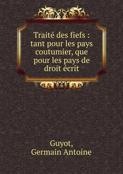 Обложка книги Traite des fiefs, Germain Antoine Guyot