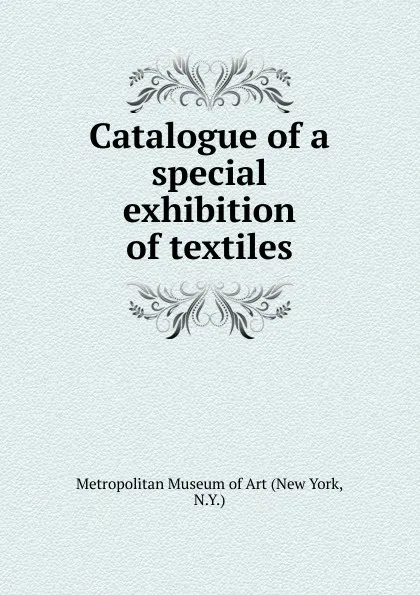 Обложка книги Catalogue of a special exhibition of textiles, Metropolitan Museum of Art