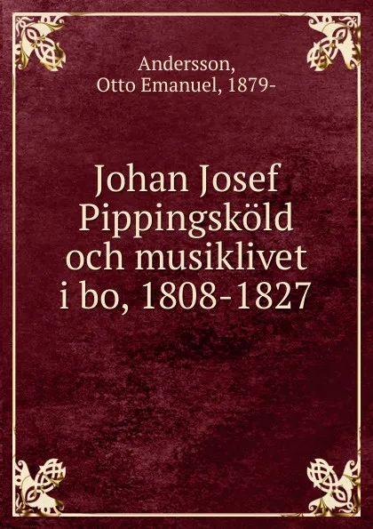 Обложка книги Johan Josef Pippingskold och musiklivet i bo 1808-1827, Otto Emanuel Andersson