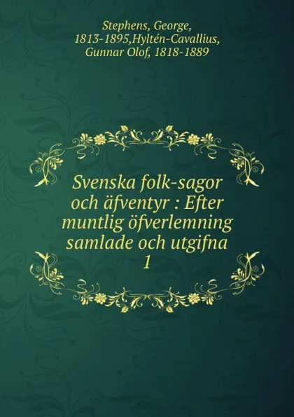 Обложка книги Svenska folk-sagor och afventyr. Delen 1, George Stephens, Gunnar Olof Hyltén-Cavallius