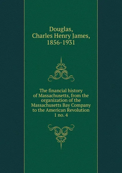 Обложка книги The financial history of Massachusetts, Charles Henry James Douglas