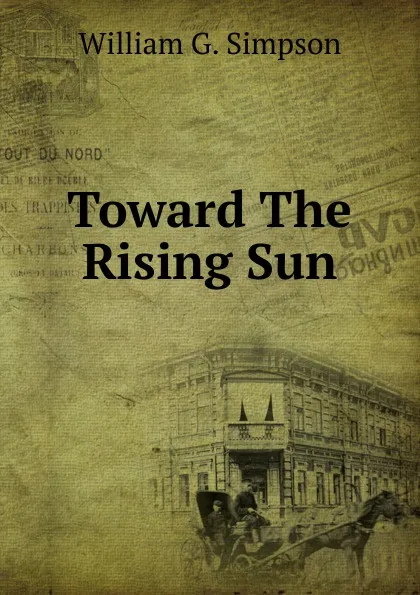 Обложка книги Toward The Rising Sun, William G. Simpson