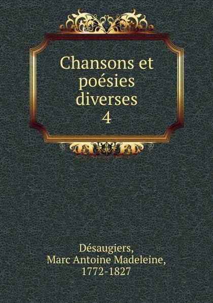 Обложка книги Chansons et poesies diverses. Tome 4, Marc Antoine Madeleine Désaugiers