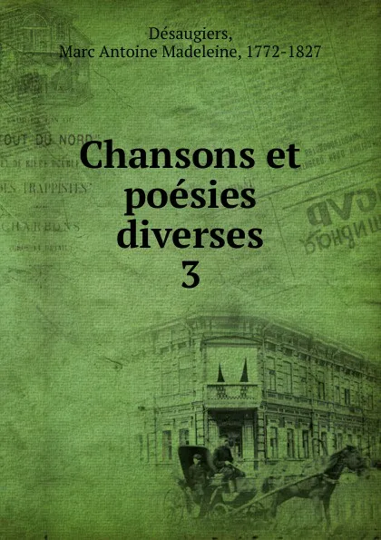 Обложка книги Chansons et poesies diverses. Tome 3, Marc Antoine Madeleine Désaugiers