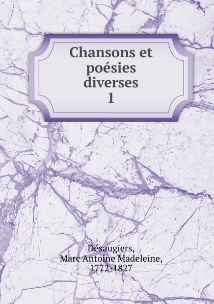 Обложка книги Chansons et poesies diverses. Tome 1, Marc Antoine Madeleine Désaugiers