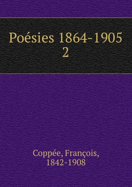 Обложка книги Poesies 1869-1874. Les humbles. Ecrit pendant le siege. Plus de sang. Promenades et interieurs. Le cahier rouge, François Coppée