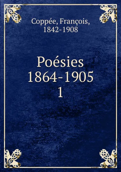 Обложка книги Poesies 1864-1869. Les reliquaire. Intimites. Poemes modernes. La greve des forgerons, François Coppée