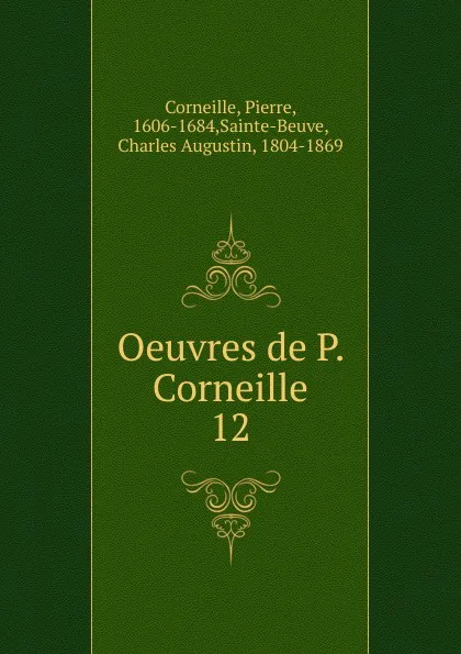 Обложка книги Oeuvres. Tome 12, Pierre Corneille, Marty-Laveaux