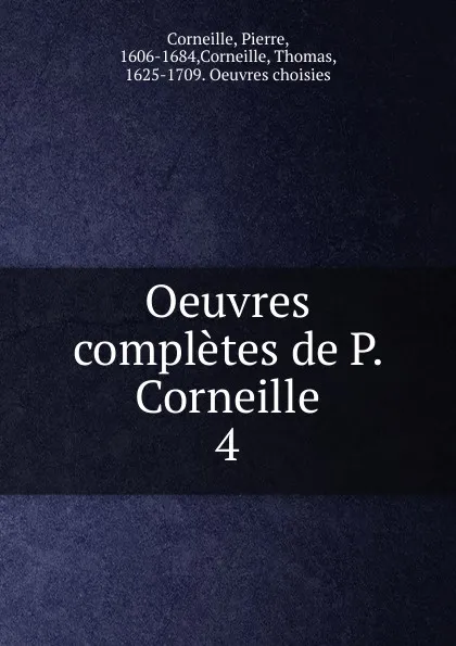 Обложка книги Oeuvres completes. Tome 4, Pierre Corneille, Thomas Corneille