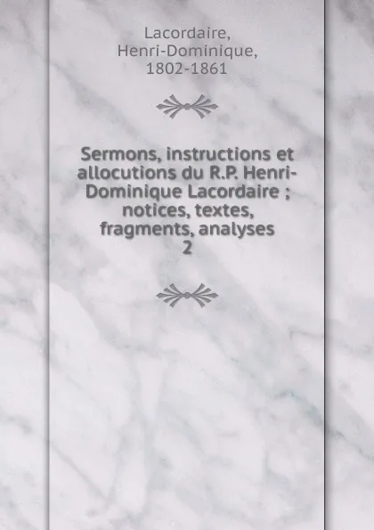 Обложка книги Sermons, instructions et allocutions. Tome 2, Lacordaire Henri-Dominique