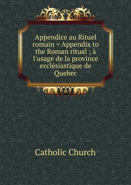 Обложка книги Appendice au Rituel romain, Catholic Church
