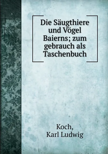 Обложка книги Die Saugthiere und Vogel Baierns, Karl Ludwig Koch