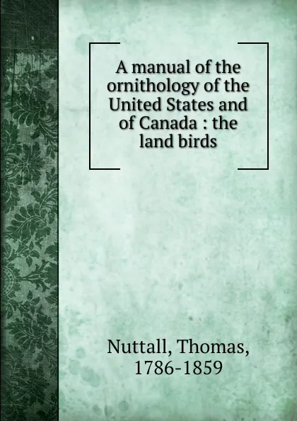 Обложка книги A manual of the ornithology of the United States and of Canada, Thomas Nuttall