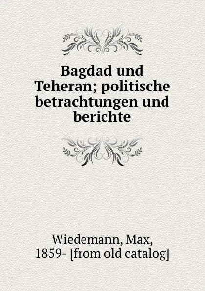 Обложка книги Bagdad und Teheran, Max Wiedemann