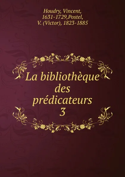 Обложка книги La bibliotheque des predicateurs. Tome 3, Vincent Houdry