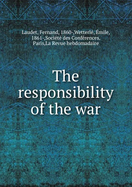 Обложка книги The responsibility of the war. French thought in Alsace-Lorraine, Fernand Laudet, M. L'Adde Wetterle