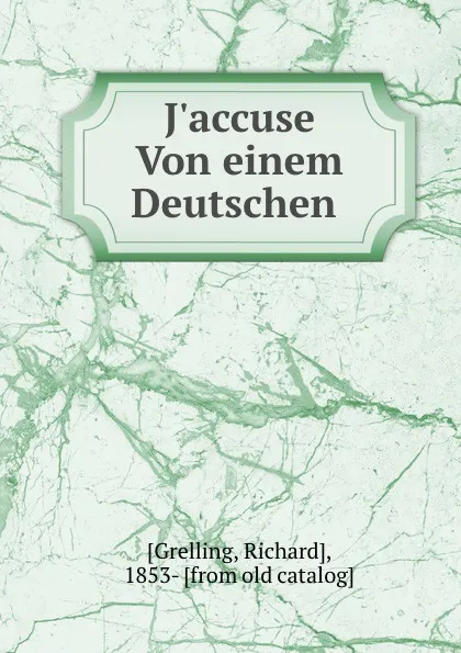 Обложка книги J.accuse Von einem Deutschen, Richard Grelling