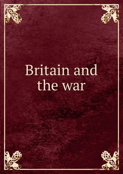 Обложка книги Britain and the war, Джозеф Редьярд Киплинг