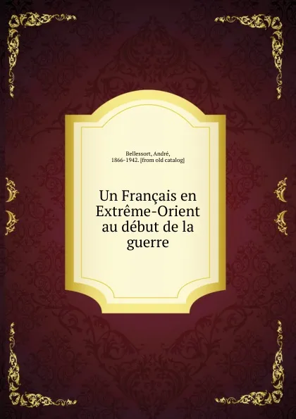 Обложка книги Un Francais en Extreme-Orient au debut de la guerre, André Bellessort