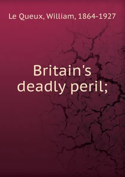 Обложка книги Britain.s deadly peril, William le Queux