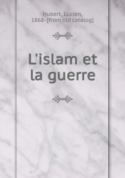 Обложка книги L.islam et la guerre, Lucien Hubert