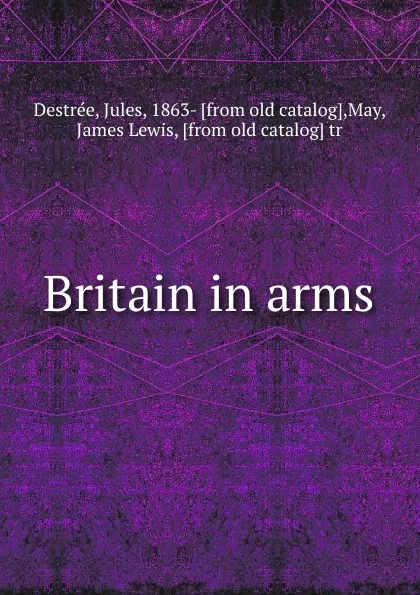 Обложка книги Britain in arms, Jules Destrée, J. Lewis May